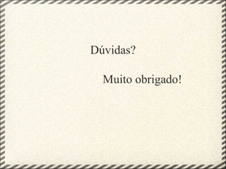 Dúvidas?

  Muito obrigado!
 