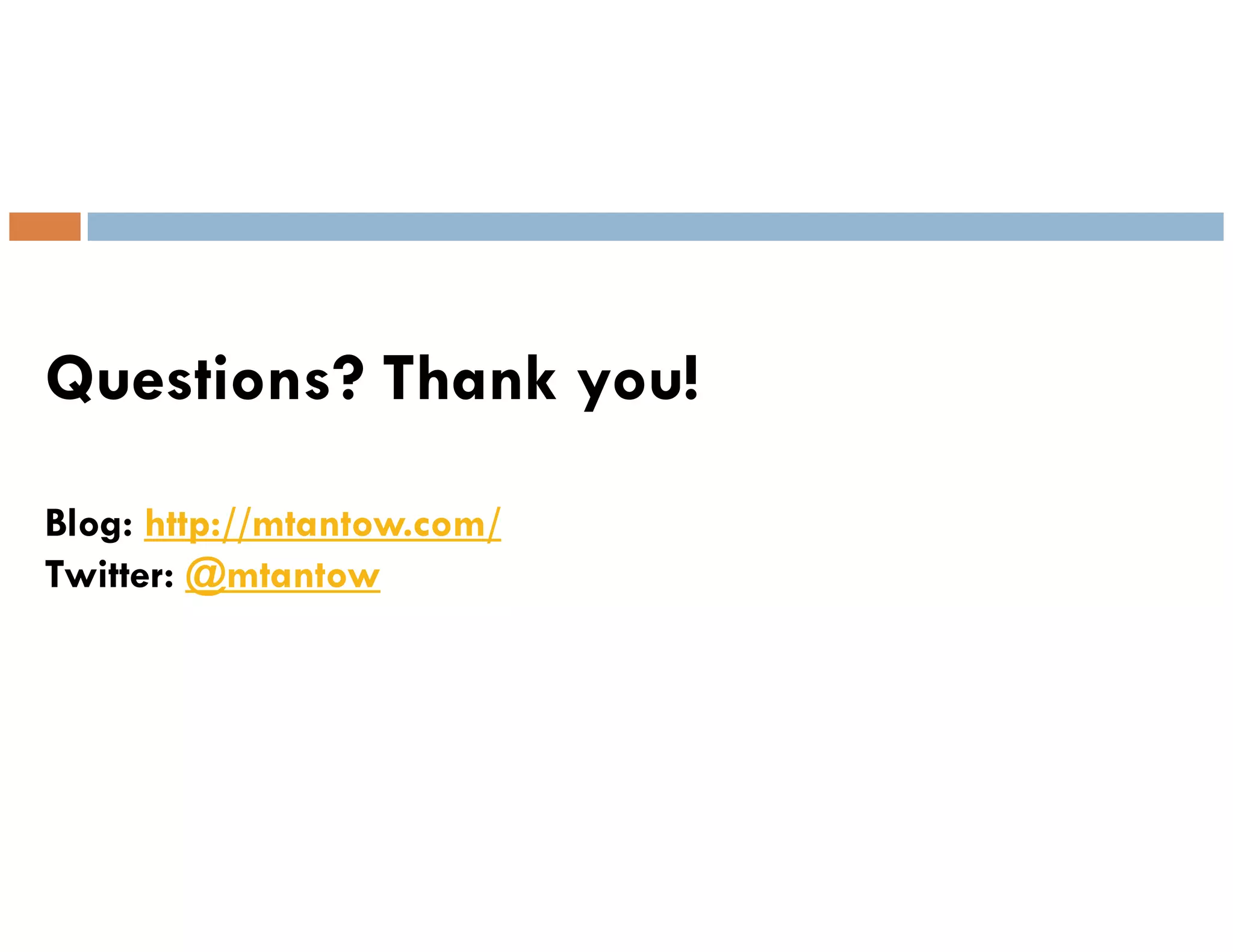 Questions? Thank you!
Blog: http://mtantow.com/
Twitter: @mtantow
 