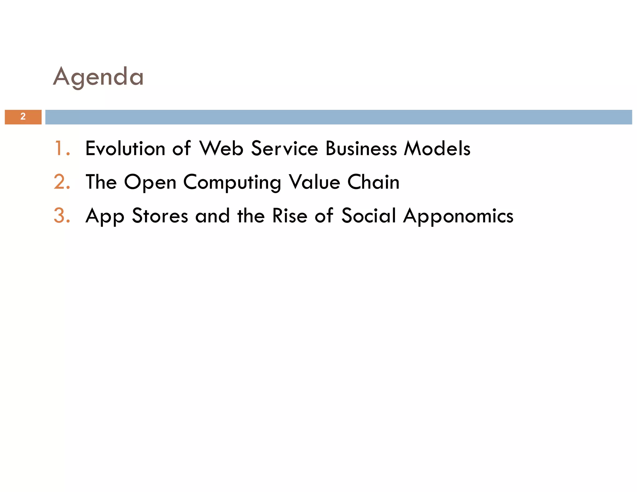 Agenda
2


    1. Evolution of Web Service Business Models
    2. The Open Computing Value Chain
    3. App Stores and the Rise of Social Apponomics
 