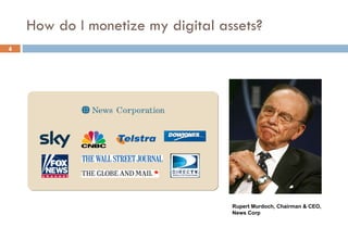 How do I monetize my digital assets? Rupert Murdoch, Chairman & CEO, News Corp 