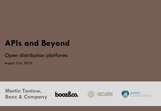 APIs and Beyond Open distribution platforms August 31st, 2010 Martin Tantow, Booz & Company 