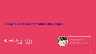 21
Today’s Solutions for Future Challenges
Faisal Banaeamah
LinkedIn: @banaeamah
 