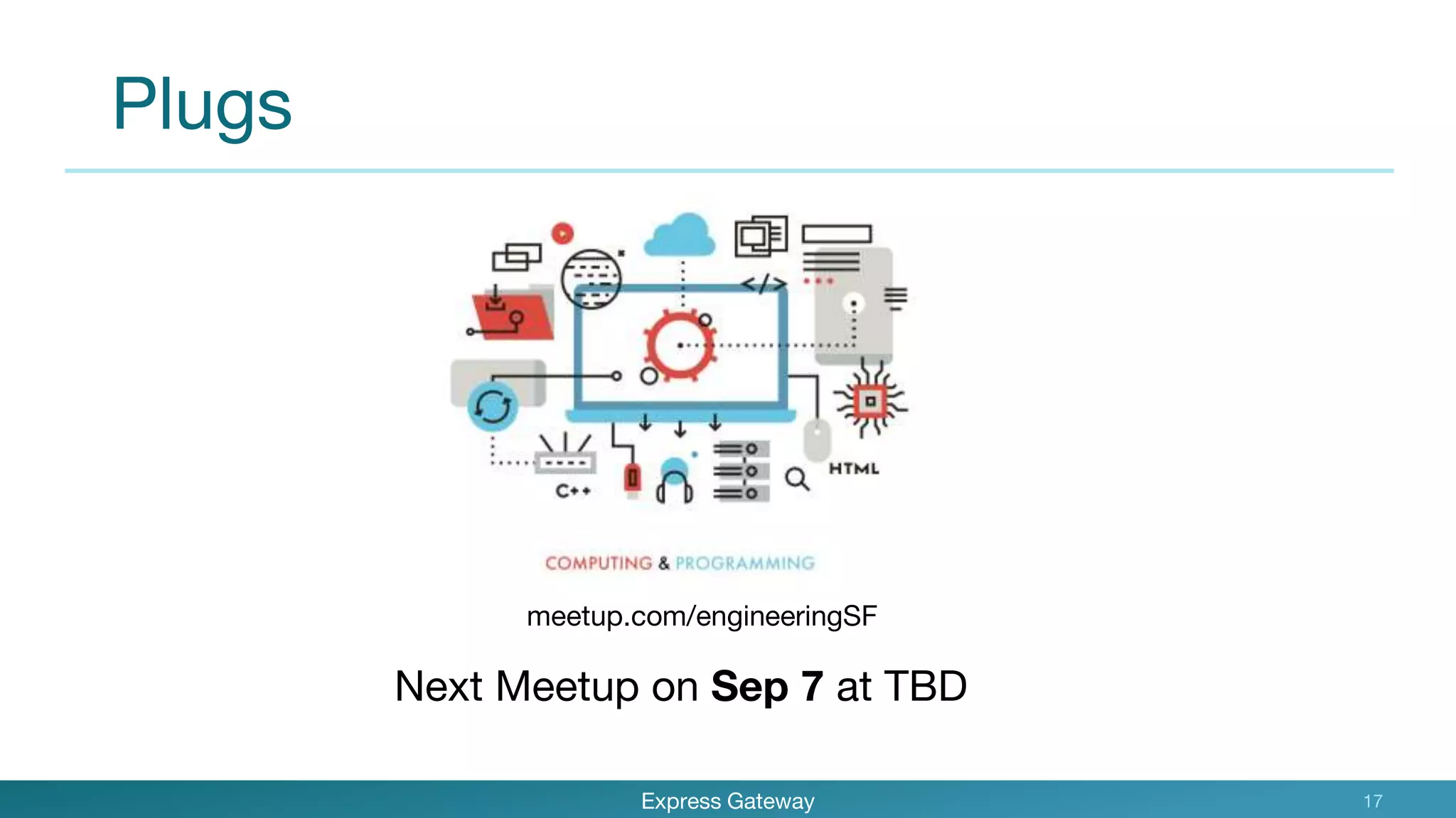 Plugs
Express Gateway 17
meetup.com/engineeringSF
Next Meetup on Sep 7 at TBD
 
