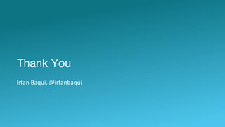 Thank You
Irfan Baqui, @irfanbaqui
 