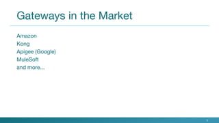 Gateways in the Market
Amazon
Kong
Apigee (Google)
MuleSoft
and more...
9
 