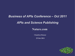 Business of APIs Conference – Oct 2011  APIs and Science Publishing  Nature.com  Chandran Honour 25 Oct 2011 