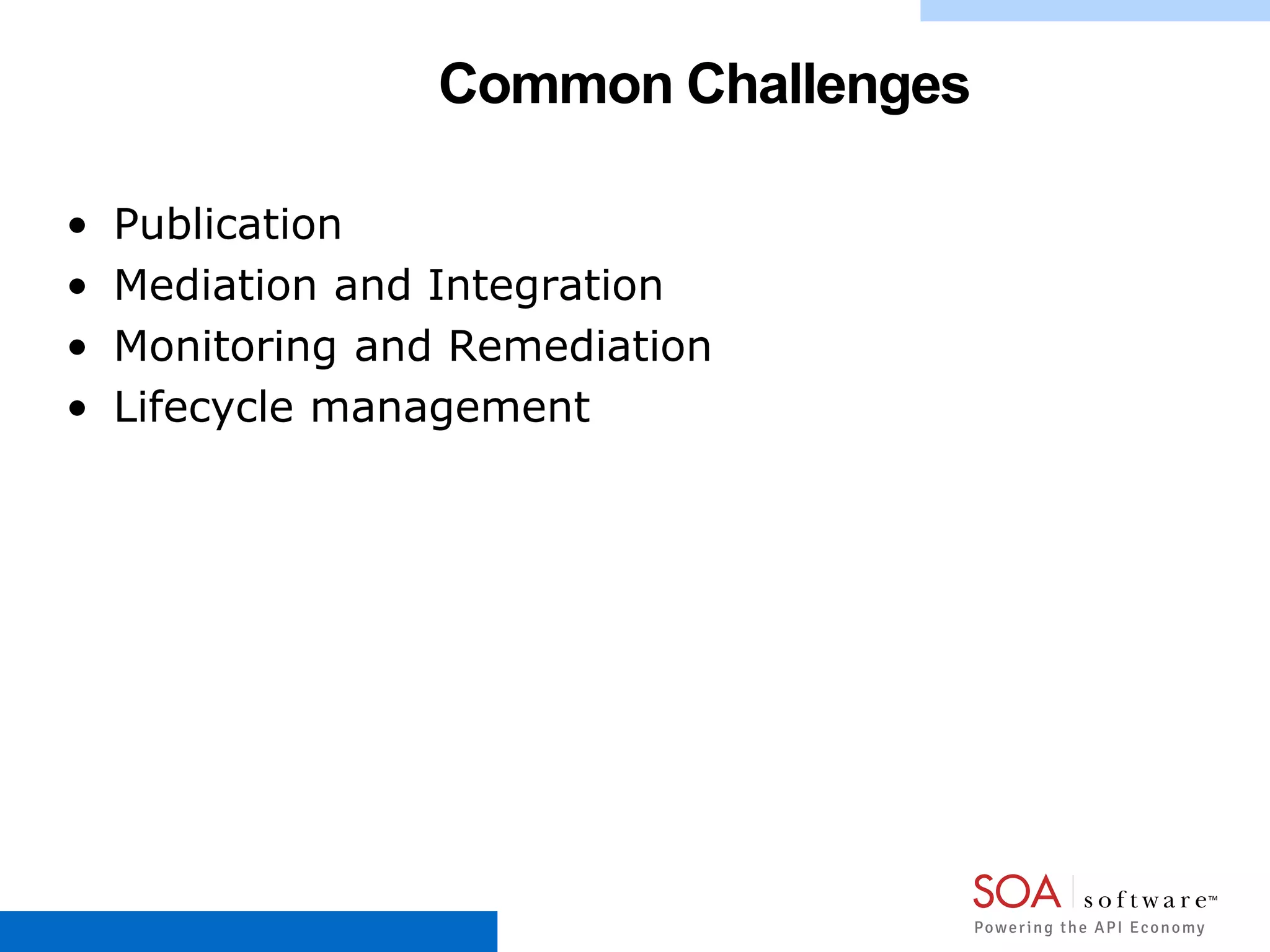 Common Challenges
• Publication
• Mediation and Integration
• Monitoring and Remediation
• Lifecycle management
 