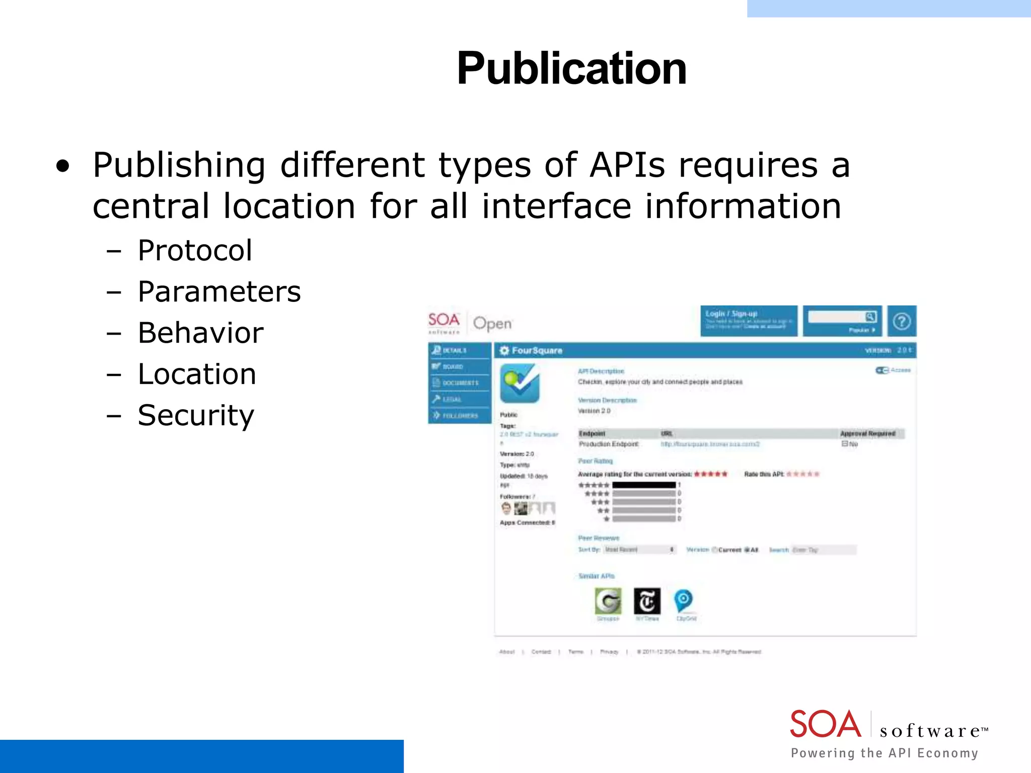 Publication
• Publishing different types of APIs requires a
central location for all interface information
– Protocol
– Parameters
– Behavior
– Location
– Security
 