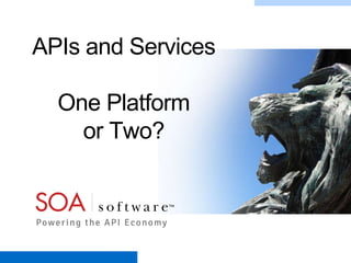 Copyright © 2001-2012 SOA Software, Inc. All Rights Reserved. All content subject to confidentiality agreement between SOA Software and Customer.
APIs and Services
One Platform
or Two?
 