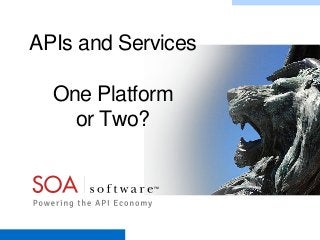 APIs and Services
One Platform
or Two?

Copyright © 2001-2012 SOA Software, Inc. All Rights Reserved. All content subject to confidentiality agreement between SOA Software and Customer.

 