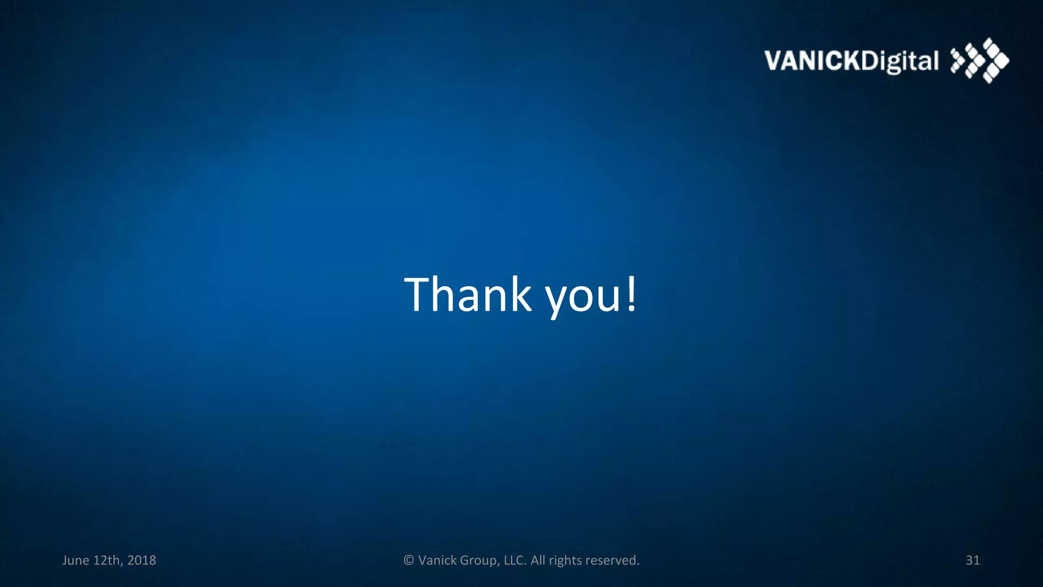 Thank you!
June 12th, 2018 © Vanick Group, LLC. All rights reserved. 31
 