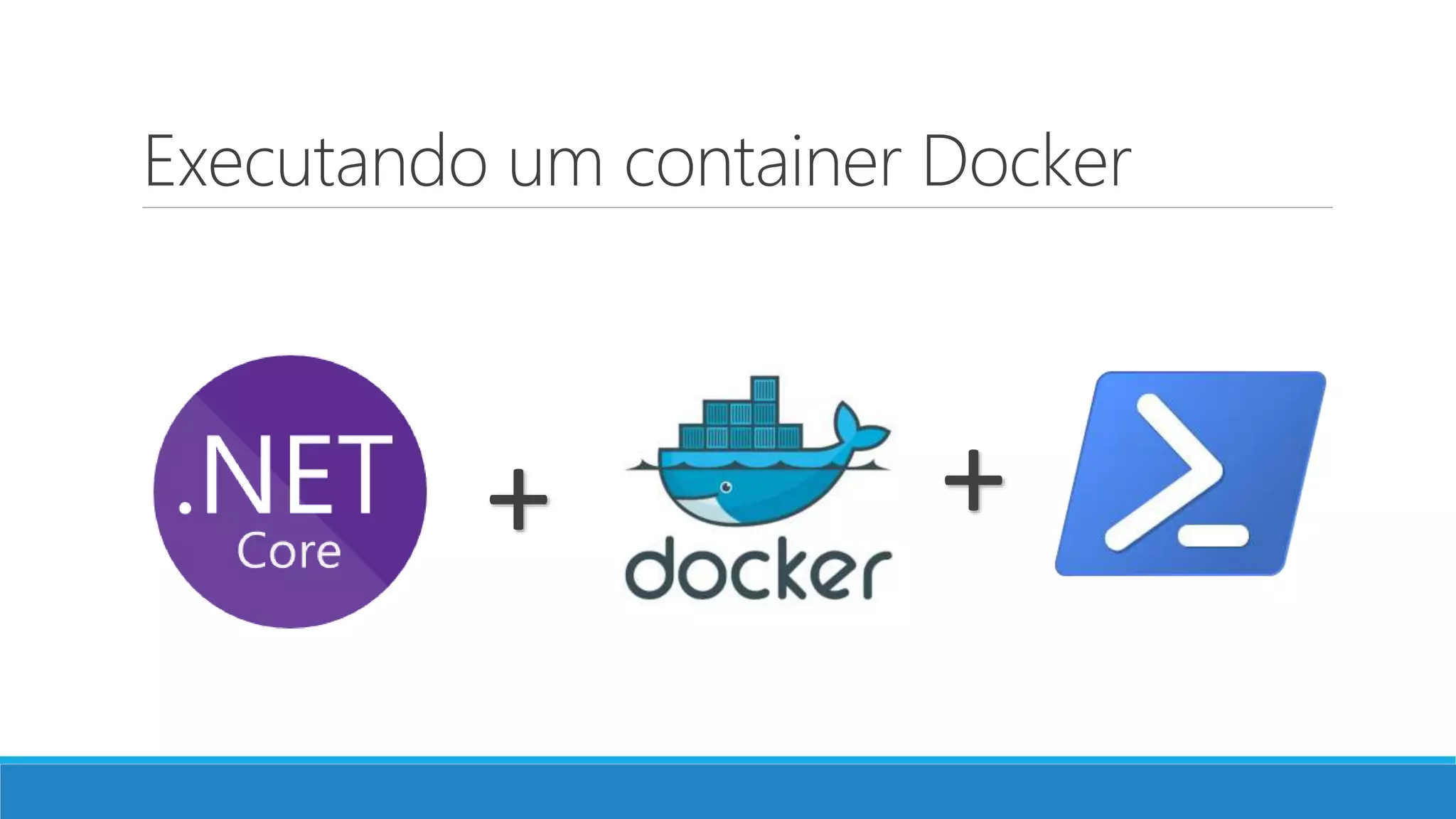 Executando um container Docker
+ +
 