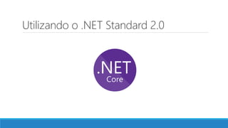 Utilizando o .NET Standard 2.0
 