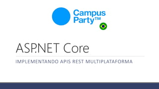 ASP.NET Core
IMPLEMENTANDO APIS REST MULTIPLATAFORMA
 