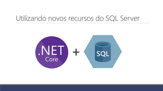 Utilizando novos recursos do SQL Server
+
 