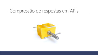 Compressão de respostas em APIs
 
