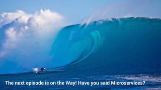 16
The next episode is on the Way! Have you said Microservices?
 