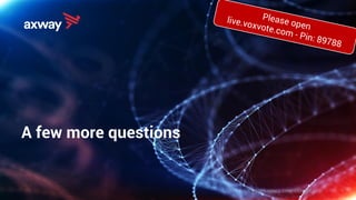 A few more questions
© 2019 Axway | CONFIDENTIAL 7
 