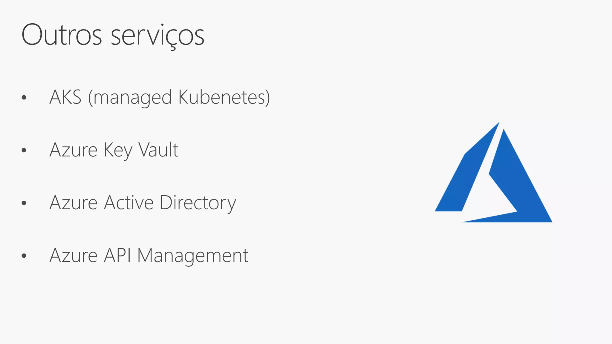 Outros serviços
• AKS (managed Kubenetes)
• Azure Key Vault
• Azure Active Directory
• Azure API Management
 