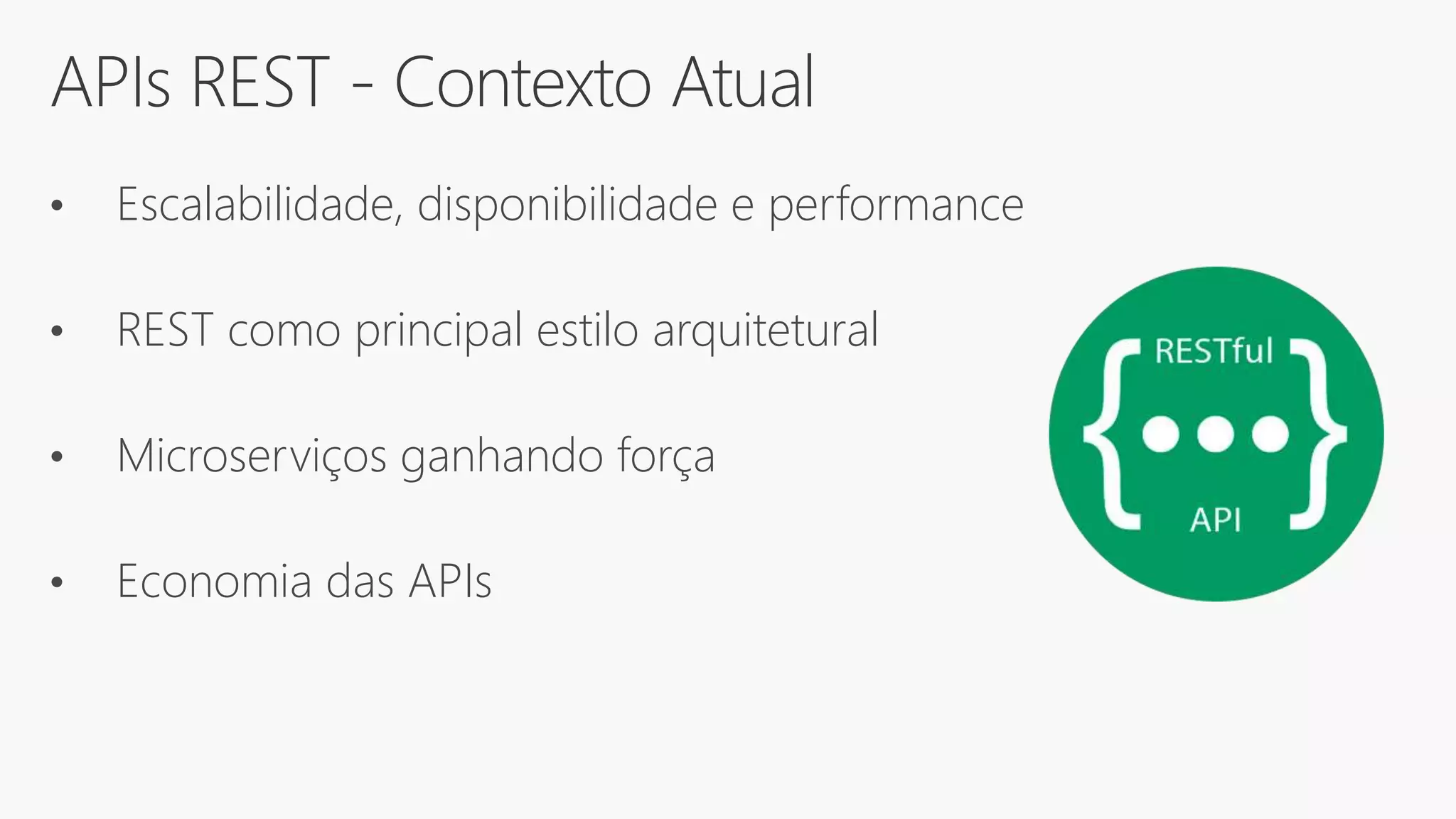 APIs REST - Contexto Atual
• Escalabilidade, disponibilidade e performance
• REST como principal estilo arquitetural
• Microserviços ganhando força
• Economia das APIs
 