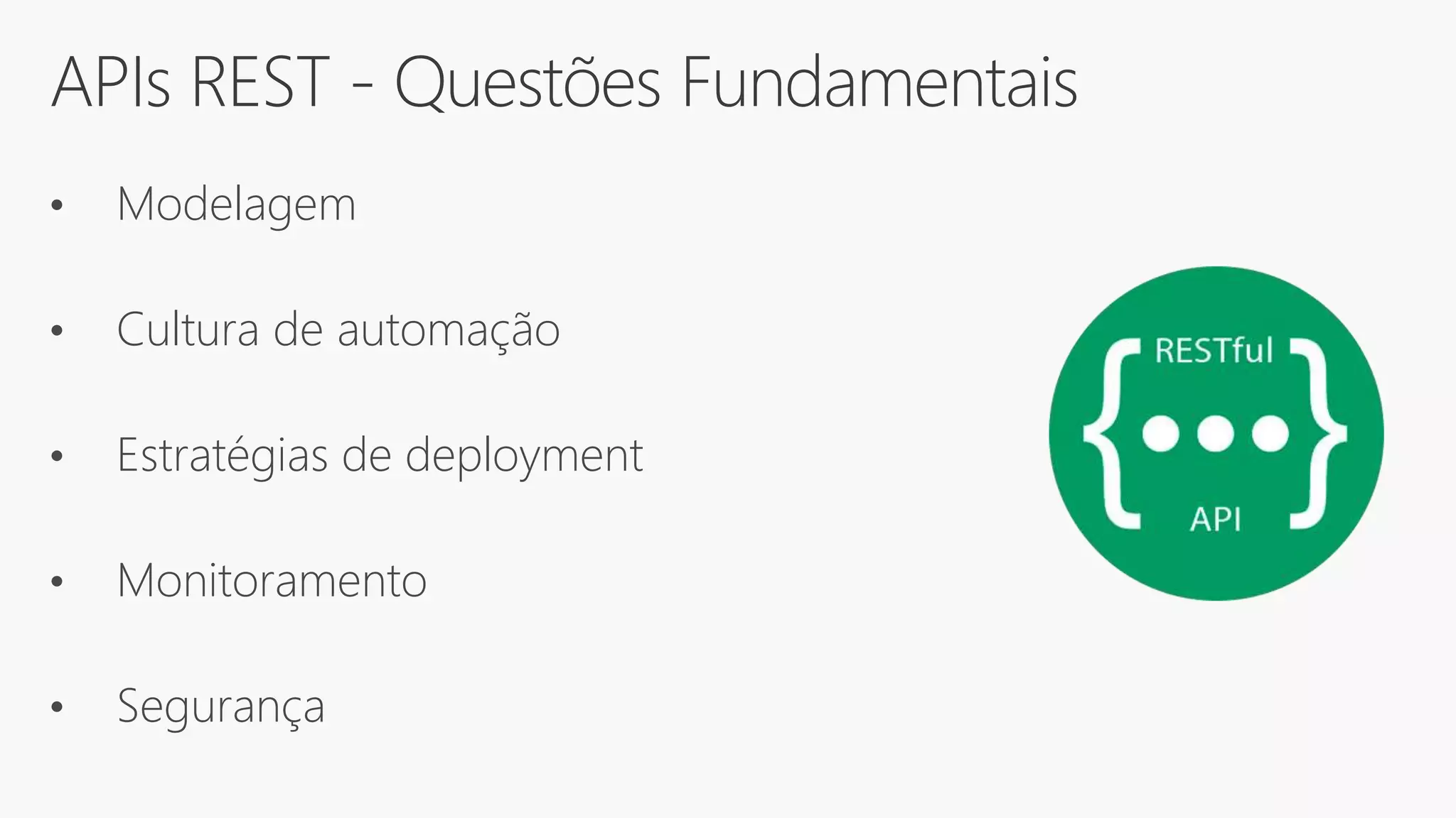 APIs REST - Questões Fundamentais
• Modelagem
• Cultura de automação
• Estratégias de deployment
• Monitoramento
• Segurança
 