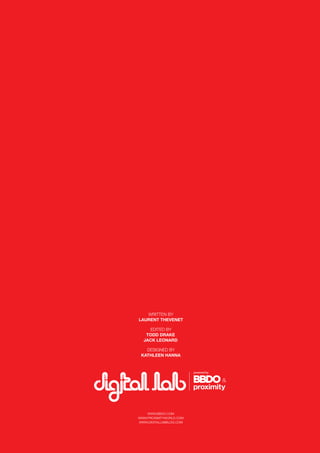 WRITTEN BY
LAURENT THEVENET
EDITED BY
TODD DRAKE
JACK LEONARD
DESIGNED BY
KATHLEEN HANNA

WWW.BBDO.COM
WWW.PROXIMITYWORLD.COM
WWW.DIGITALLABBLOG.COM

30

 