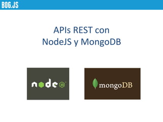 APIs	
  REST	
  con	
  	
  
NodeJS	
  y	
  MongoDB	
  
 