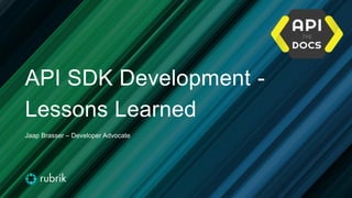 API SDK Development -
Lessons Learned
Jaap Brasser – Developer Advocate
 
