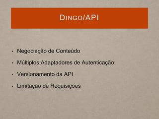 DINGO/API
• Negociação de Conteúdo
• Múltiplos Adaptadores de Autenticação
• Versionamento da API
• Limitação de Requisições
 