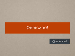OBRIGADO!
@ravanscafi
 