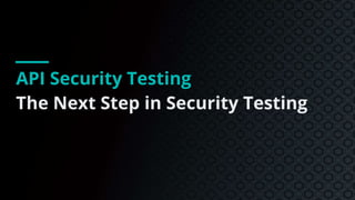 API Security Testing
The Next Step in Security Testing
 