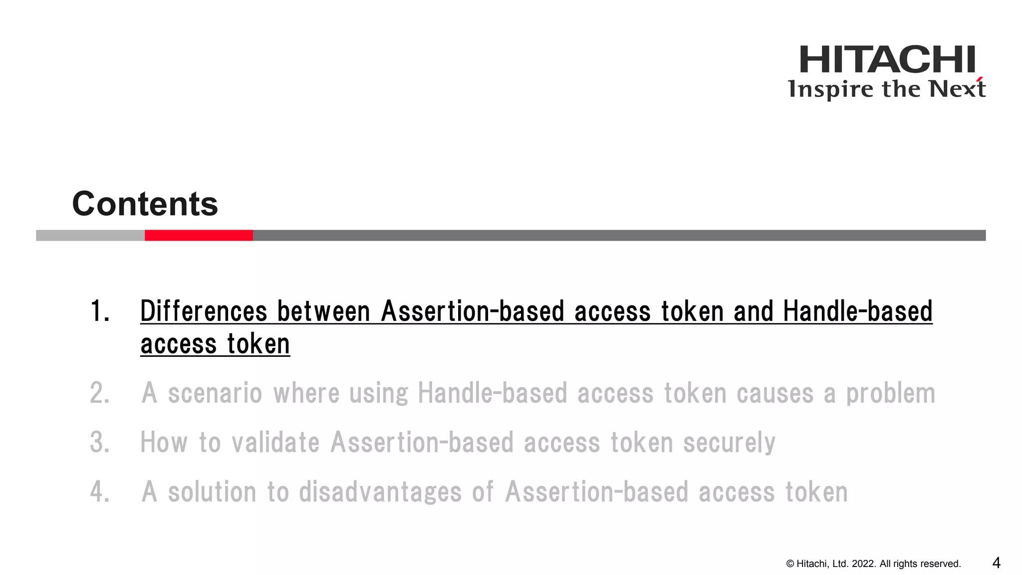 © Hitachi, Ltd. 2022. All rights reserved.
Contents
4
1. Differences between Assertion-based access token and Handle-based
access token
2. A scenario where using Handle-based access token causes a problem
3. How to validate Assertion-based access token securely
4. A solution to disadvantages of Assertion-based access token
 
