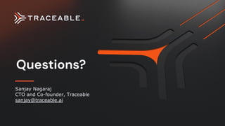 Sanjay Nagaraj
CTO and Co-founder, Traceable
sanjay@traceable.ai
Questions?
 