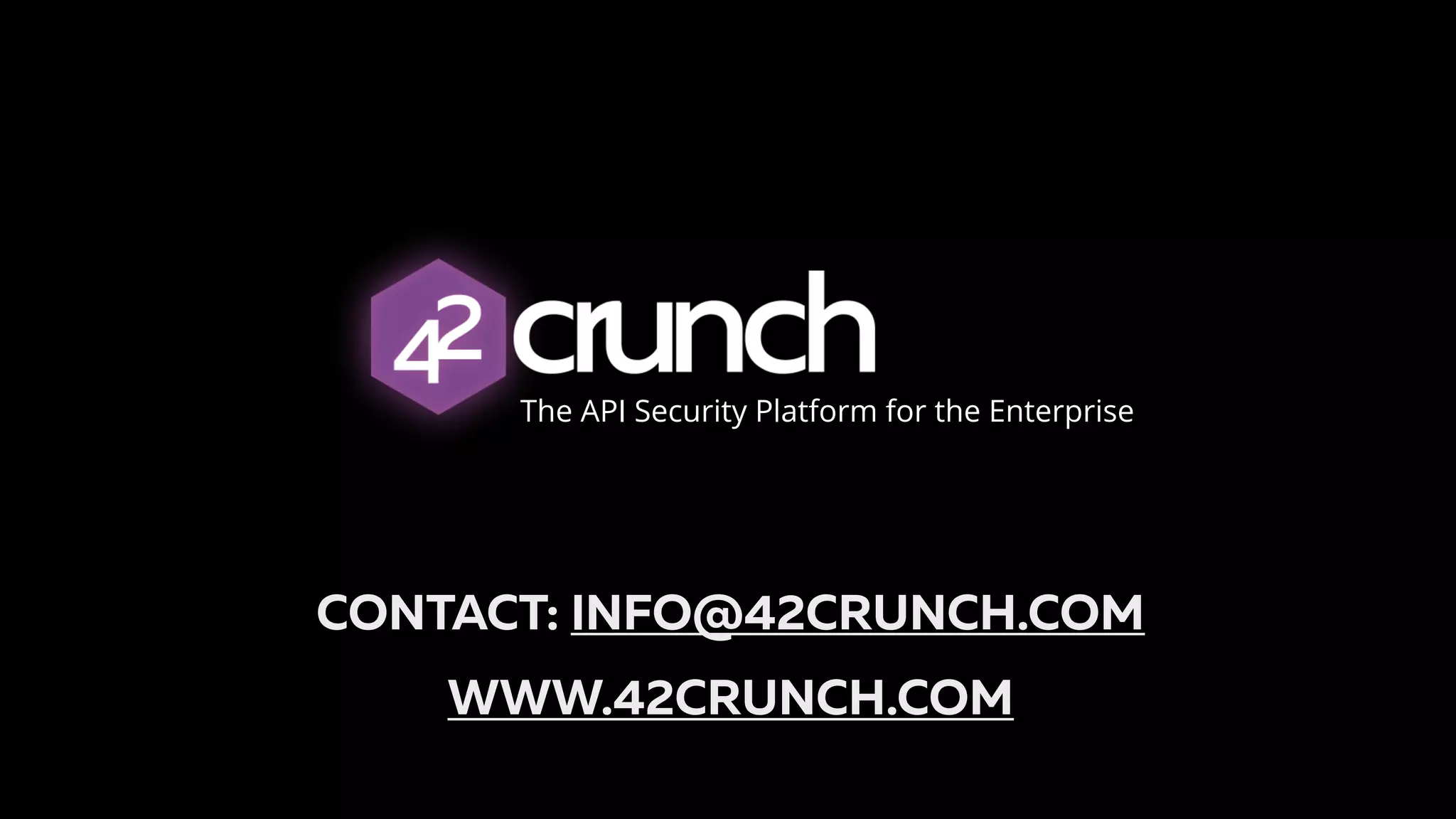 CONTACT: INFO@42CRUNCH.COM WWW.42CRUNCH.COM The API Security Platform for the Enterprise 