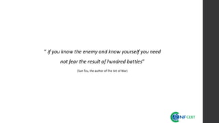 ” if you know the enemy and know yourself you need
not fear the result of hundred battles”
(Sun Tzu, the author of The Art of War)
 