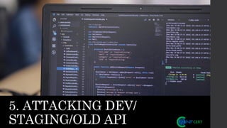 5. ATTACKING DEV/
STAGING/OLD API
 