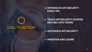 ➤ INTRODUCE API SECURITY
EARLY ON
➤ TEACH API SECURITY ACROSS
DEV/SEC/OPS TEAMS
➤ AUTOMATE API SECURITY
➤ MONITOR AND LEARN
16
CALL TO ACTION
 