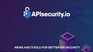 NEWS AND TOOLS FOR BETTER API SECURITY
 