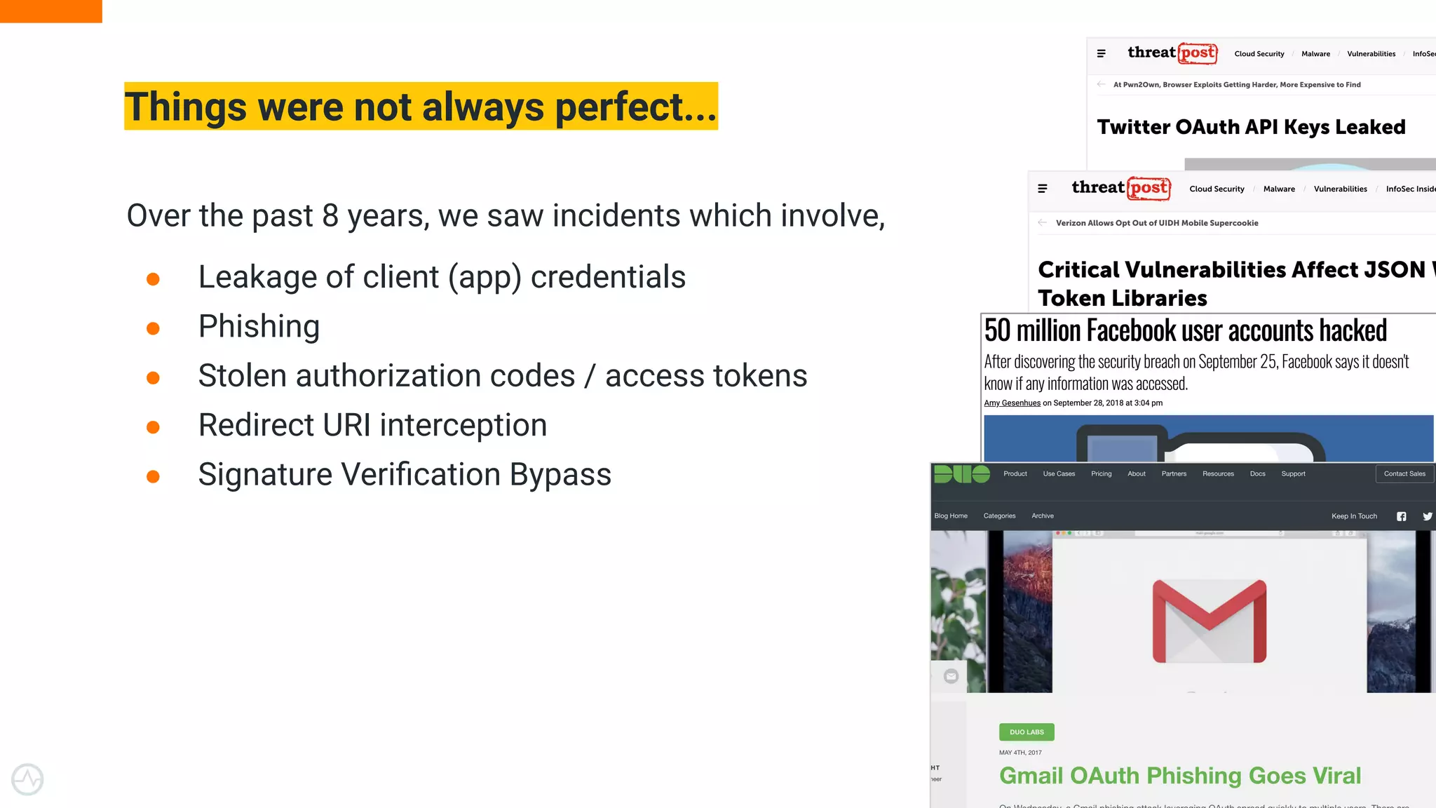 Over the past 8 years, we saw incidents which involve,
● Leakage of client (app) credentials
● Phishing
● Stolen authorization codes / access tokens
● Redirect URI interception
● Signature Veriﬁcation Bypass
Things were not always perfect...
45
 