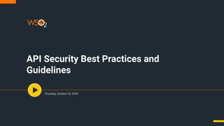 API Security Best Practices and
Guidelines
Thursday, October 22, 2020
 