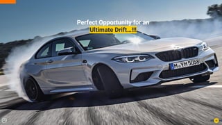 Perfect Opportunity for an
Ultimate Drift…!!!
38
 
