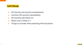 Let’s Recap
56
● API security and security considerations
● Common API security vulnerabilities
● API security with OAuth 2.0
● What’s new in OAuth 2.1
● Things to consider when protecting API invocations
 