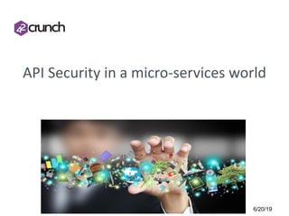 6/20/191
API Security in a micro-services world
 
