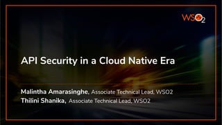 API Security in a Cloud Native Era
Malintha Amarasinghe, Associate Technical Lead, WSO2
Thilini Shanika, Associate Technical Lead, WSO2
 