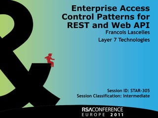 Enterprise Access Control Patterns for REST and Web API Francois Lascelles Layer 7 Technologies Session ID: STAR-305 Session Classification: Intermediate 