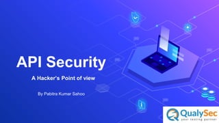 API Security
By Pabitra Kumar Sahoo
A Hacker’s Point of view
 