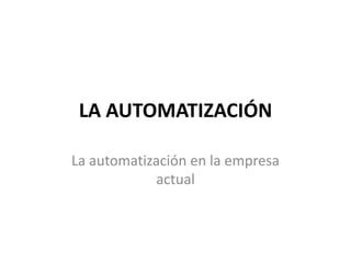 LA AUTOMATIZACIÓN La automatización en la empresa actual 