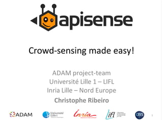 Crowd&sensing,made,easy!
ADAM,project&team
Université,Lille,1,–,LIFL
Inria,Lille,–,Nord,Europe
Christophe*Ribeiro
1
 
