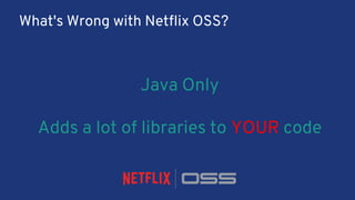 Java Only
Adds a lot of libraries to YOUR code
What's Wrong with Netflix OSS?
 