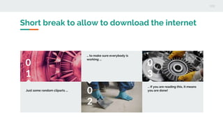 Short break to allow to download the internet
0
1
Just some random cliparts ...
0
2
… to make sure everybody is
working ...
0
3
… if you are reading this, it means
you are done!
 